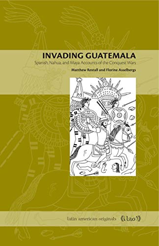Invading Guatemala: Spanish, Nahua, and Maya Accounts of the Conquest Wars (Latin American Originals, 2, Band 2) von Penn State University Press